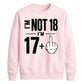 I'm Not 18 I'm 17+ Middle Finger 18th Birthday Unisex Sweatshirt