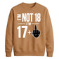 I'm Not 18 I'm 17+ Middle Finger 18th Birthday Unisex Sweatshirt