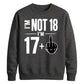 I'm Not 18 I'm 17+ Middle Finger 18th Birthday Unisex Sweatshirt
