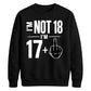 I'm Not 18 I'm 17+ Middle Finger 18th Birthday Unisex Sweatshirt