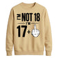 I'm Not 18 I'm 17+ Middle Finger 18th Birthday Unisex Sweatshirt