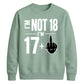 I'm Not 18 I'm 17+ Middle Finger 18th Birthday Unisex Sweatshirt