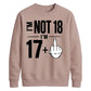 I'm Not 18 I'm 17+ Middle Finger 18th Birthday Unisex Sweatshirt