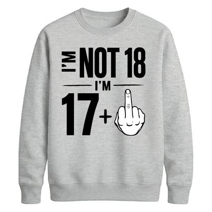 I'm Not 18 I'm 17+ Middle Finger 18th Birthday Unisex Sweatshirt