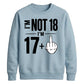 I'm Not 18 I'm 17+ Middle Finger 18th Birthday Unisex Sweatshirt