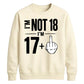 I'm Not 18 I'm 17+ Middle Finger 18th Birthday Unisex Sweatshirt