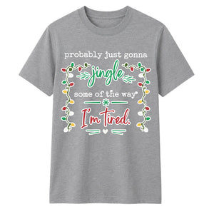 Jingle Some Of The Way I'm Tired Christmas Unisex T-Shirt