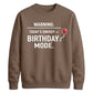 Funny Warning Birthday Mode Happy Birthday Sweatshirt
