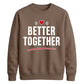 Bold Better Together For him For her gift sweatshirt