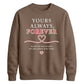 Sweet Yours Always Forever For him For her gift sweatshirt