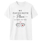 My Favourite Place For Him For Her Gifts Unisex T-Shirt
