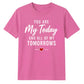 My Today & My Tomorrows For Him For Her Gifts Unisex T-Shirt