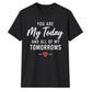 My Today & My Tomorrows For Him For Her Gifts Unisex T-Shirt