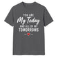 My Today & My Tomorrows For Him For Her Gifts Unisex T-Shirt