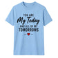My Today & My Tomorrows For Him For Her Gifts Unisex T-Shirt