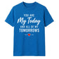 My Today & My Tomorrows For Him For Her Gifts Unisex T-Shirt
