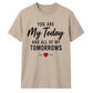 My Today & My Tomorrows For Him For Her Gifts Unisex T-Shirt