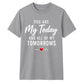 My Today & My Tomorrows For Him For Her Gifts Unisex T-Shirt