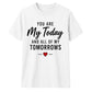 My Today & My Tomorrows For Him For Her Gifts Unisex T-Shirt