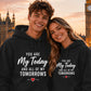 My Today & Tomorrows For Him For Her Gifts Unisex Hoodie