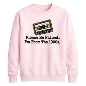 Retro Unisex Sweatshirt Please Be Patient Im From The 1900s