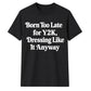 Retro Unisex T Shirt Born Too Late for Y2K Aesthetic Tee