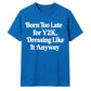 Retro Unisex T Shirt Born Too Late for Y2K Aesthetic Tee