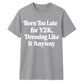 Retro Unisex T Shirt Born Too Late for Y2K Aesthetic Tee