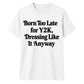 Retro Unisex T Shirt Born Too Late for Y2K Aesthetic Tee