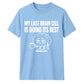 Sarcastic My Last Brain Cell Funny Slogan Unisex T-Shirt