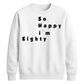 So Happy I'm Eighty Funny 80th Birthday Unisex Sweatshirt