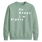 So Happy I'm Eighty Funny 80th Birthday Unisex Sweatshirt