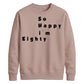 So Happy I'm Eighty Funny 80th Birthday Unisex Sweatshirt