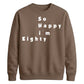 So Happy I'm Eighty Funny 80th Birthday Unisex Sweatshirt