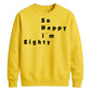 So Happy I'm Eighty Funny 80th Birthday Unisex Sweatshirt
