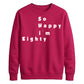 So Happy I'm Eighty Funny 80th Birthday Unisex Sweatshirt