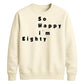 So Happy I'm Eighty Funny 80th Birthday Unisex Sweatshirt