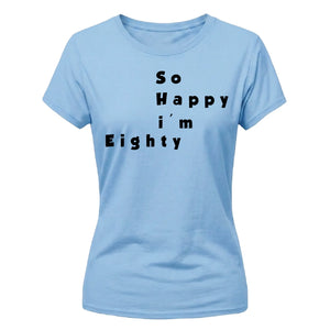 So Happy I'm Eighty Funny 80th Birthday Ladies Fit-TShirt