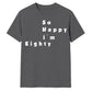 80th Birthday Gift So Happy I'm Eighty Graphic Unisex T Shirt Birthday Outfit