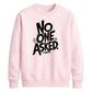Witty Sarcastic No One Asked Slogan Print Unisex Sweatshirt