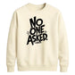 Witty Sarcastic No One Asked Slogan Print Unisex Sweatshirt