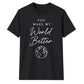 You Make My World For Him For Her Gifts Unisex T-Shirt