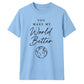 You Make My World For Him For Her Gifts Unisex T-Shirt