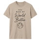 You Make My World For Him For Her Gifts Unisex T-Shirt