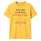 Yours Always Forever For Him For Her Gifts Unisex T-Shirt
