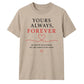 Yours Always Forever For Him For Her Gifts Unisex T-Shirt