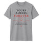 Yours Always Forever For Him For Her Gifts Unisex T-Shirt