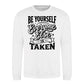 Be Yourself Everyone Else Is Taken Unisex Sweatshirt