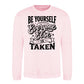 Be Yourself Everyone Else Is Taken Unisex Sweatshirt
