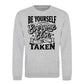 Be Yourself Everyone Else Is Taken Unisex Sweatshirt